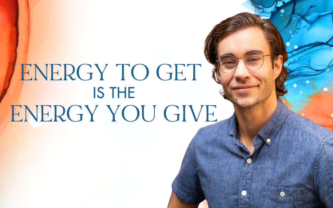 I don’t have the energy for you today: Give what you get