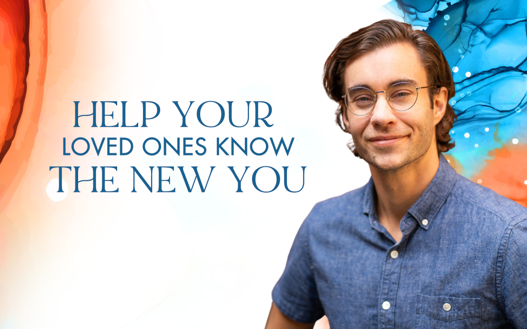 Authentic Living: Help Your Loved Ones Know the New You