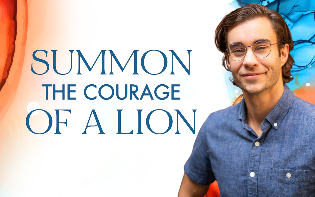 Lion Courage: Summon the courage of a lion ?