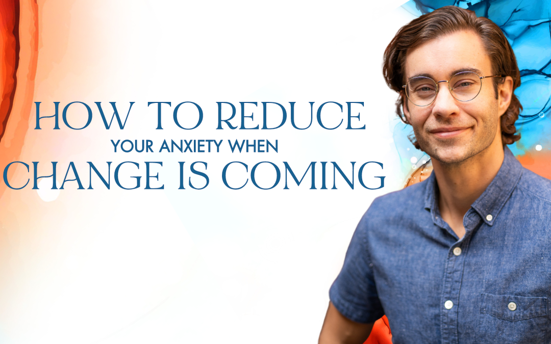 How to Reduce Your Anxiety When Change is Coming?