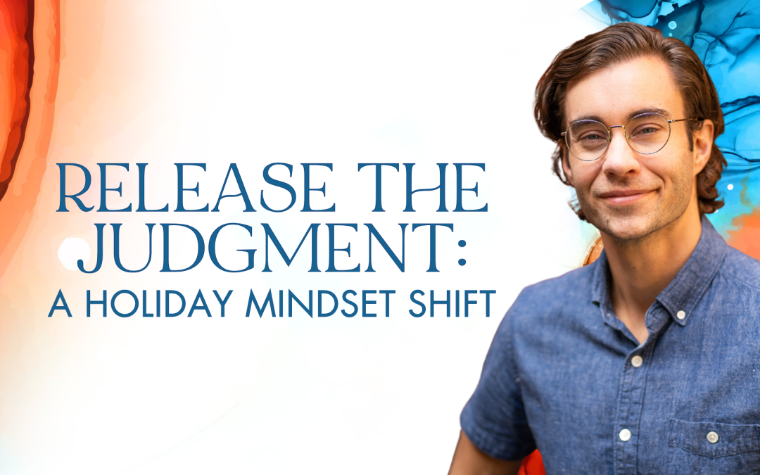 How to Stop Judging People: A Holiday Mindset Shift