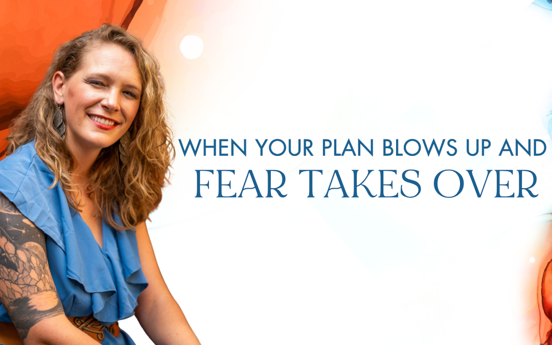 When Your Plan Blows up and Fear Takes Over