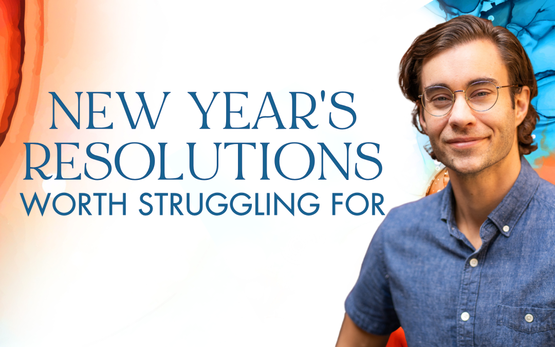 New Year’s Resolutions Worth Struggling For
