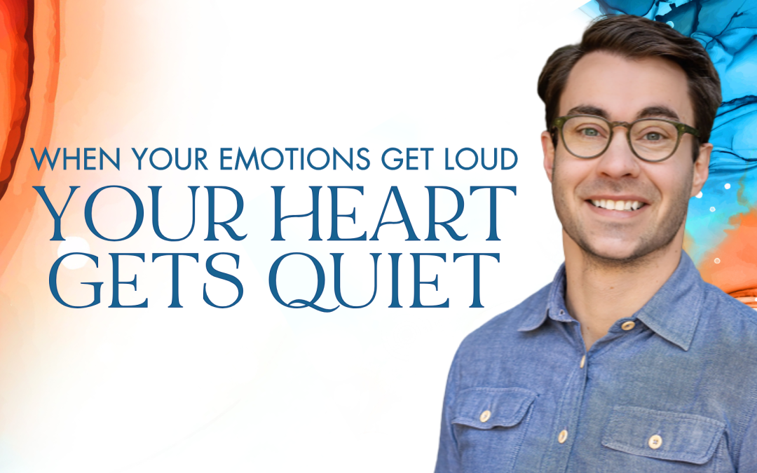 When Your Emotions Get Loud, Your Heart Gets Quiet