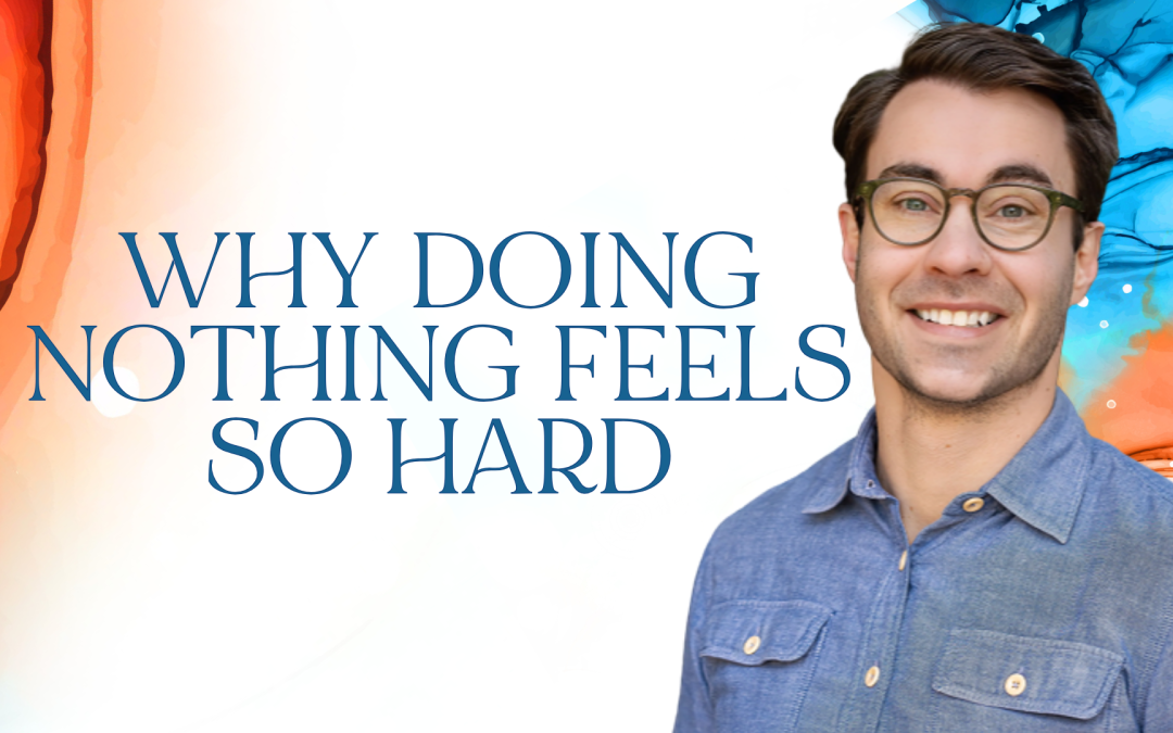 Why Doing Nothing Feels So Hard