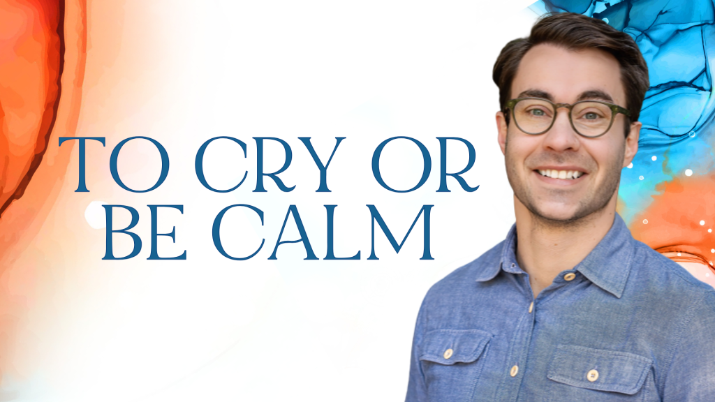 To cry or be calm. Written by James Hyland