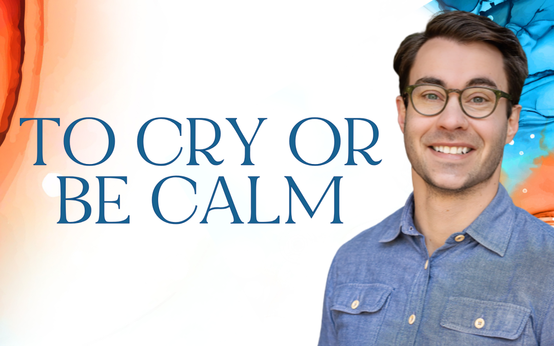 To Cry or Be Calm